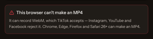 A warning reading this browser cannot make an MP4, explaining it can record WebM which TikTok accepts while Instagram, YouTube and Facebook reject it, and naming the browsers that can make one